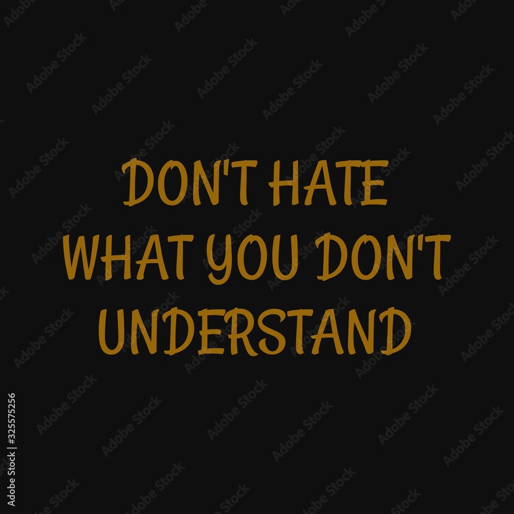 Don't hate what you don't understand. Inspiring typography, art quote with black gold background.