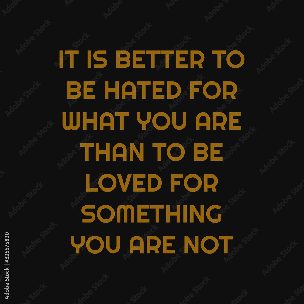 It is better to be hated for what you are than to be loved for something you are not. Inspiring typography, art quote with black gold background.