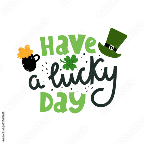 have a lucky day. hand drawing lettering with decorative elements. Colorful holiday illustration for St. Patrick's Day. flat style. Design for greeting cards, print,  poster decoration, logo