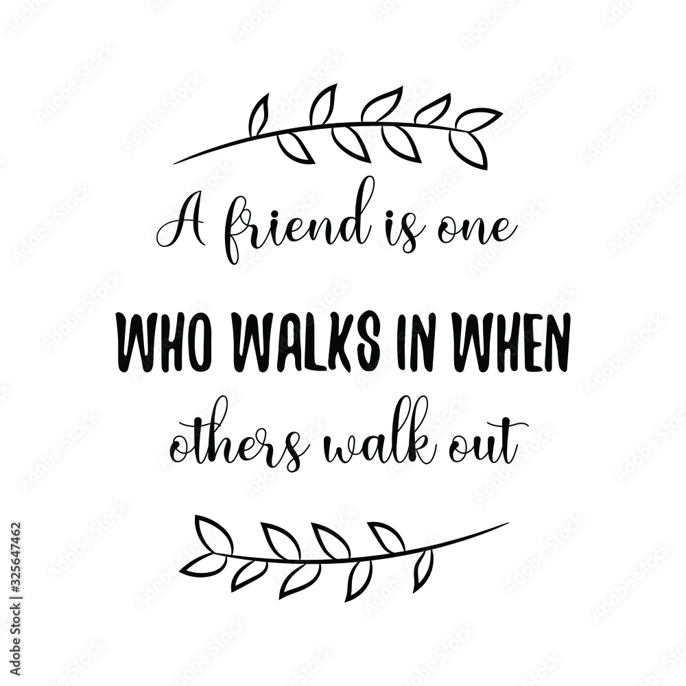 A friend is one who walks in when others walk out. Calligraphy saying for print. Vector Quote A friend is one who walks in when others walk out. Calligraphy saying for print. Vector Quote