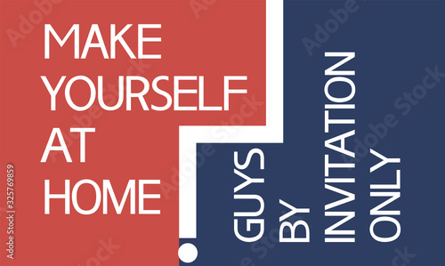 Make yourself at home guys by invitation only! Illustratively-graphic poster, text composition, flat, two-tone.