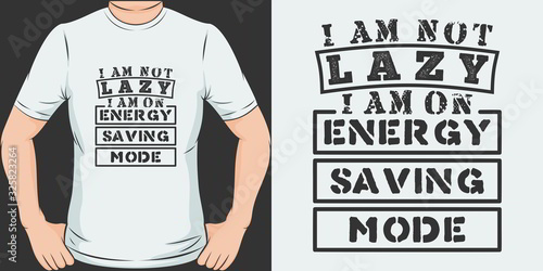 I Am Not Lazy, I Am On Energy Saving Mode. Unique and Trendy T-Shirt Design.
