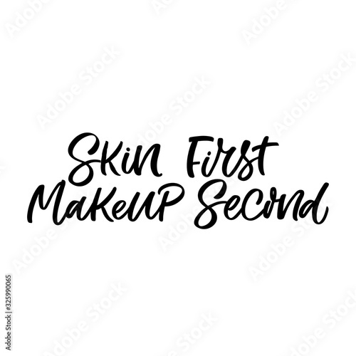 Hand drawn lettering funny quote. The inscription: Skin First Makeup Second. Perfect design for greeting cards, posters, T-shirts, banners, print invitations.