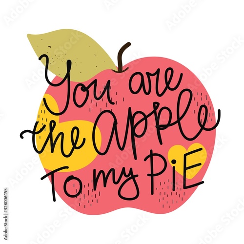 Vector illustration with apple fruit and lettering text. You are the apple to my pie.
