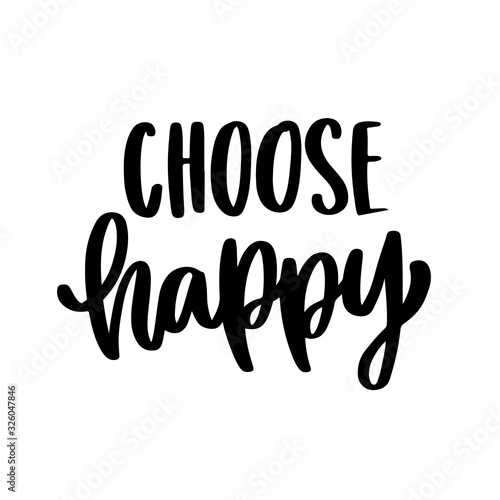 The hand-drawing inspirational quote: Choose happy, in a trendy calligraphic style. It can be used for card, mug, brochures, poster, t-shirts, phone case etc.