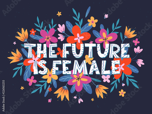 The future is female vector illustration, stylish print for t shirts, posters, cards and prints with flowers and floral elements.Feminism quote and woman motivational slogan.Women's movement concept.