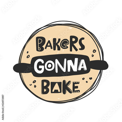 Bakers gonna bake course hand drawn lettering. Stylized phrase with dough, rolling pin and kitchen utensils. Creative grunge style design elements. Shop, store poster design idea with ink drops.