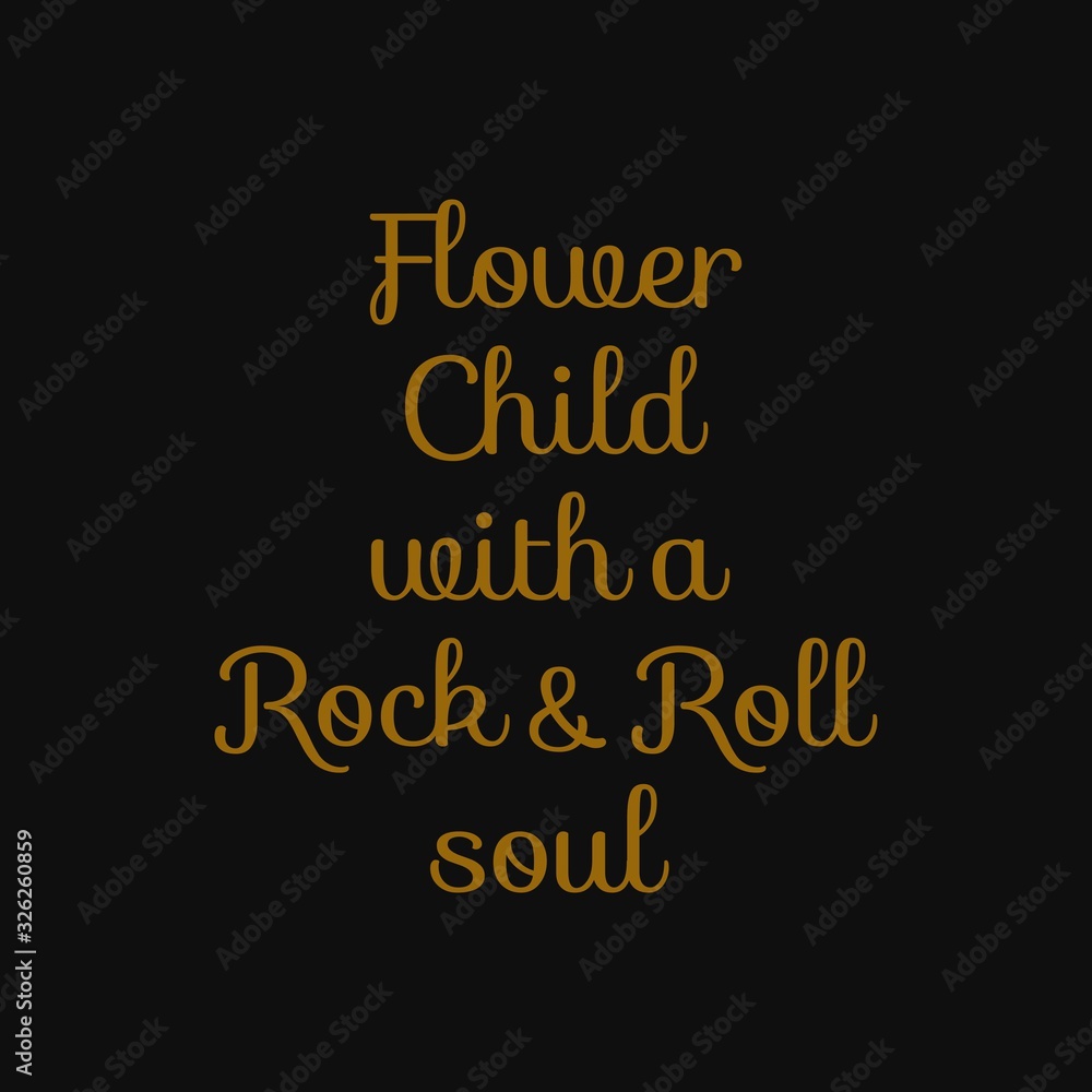 Flower child with a rock and roll soul. Inspiring quote, creative typography art with black gold background.