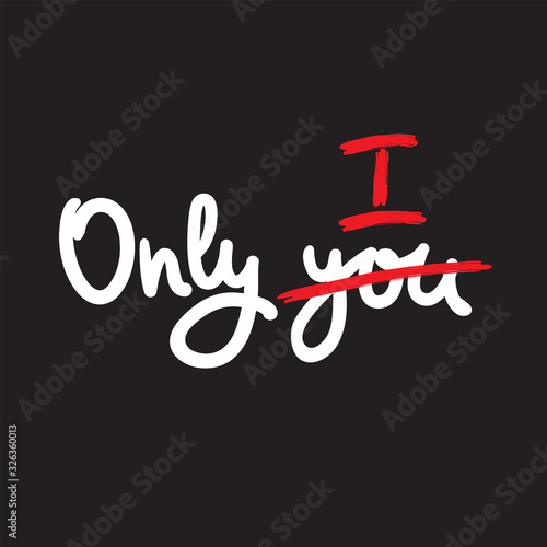 Only you - inspire motivational quote. Hand drawn beautiful lettering. Print for inspirational poster, t-shirt, bag, cups, card, flyer, sticker, badge. Cute funny vector writing