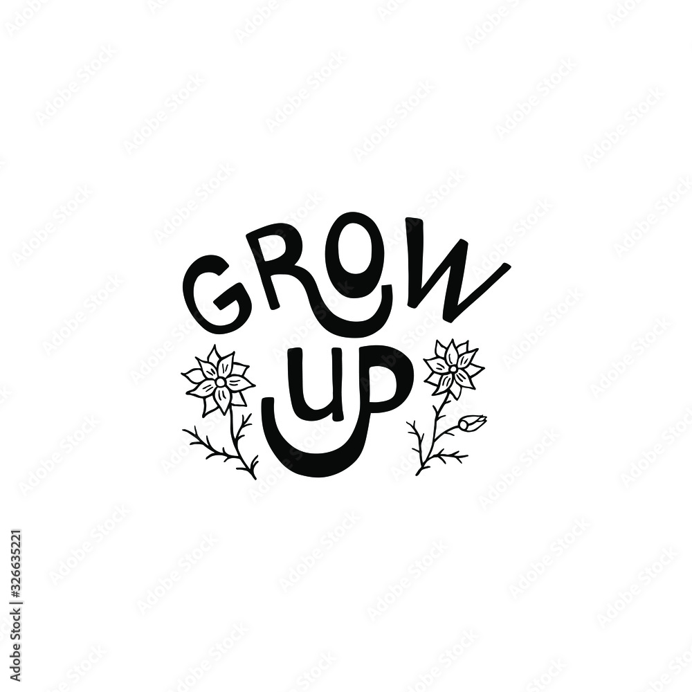 Fototapeta premium Grow up lettering. Motivation short phrase with flowers. The letters are written in brush and black ink. Vector quote of isolated words on a white background. Laconic inspirational design for clothes.