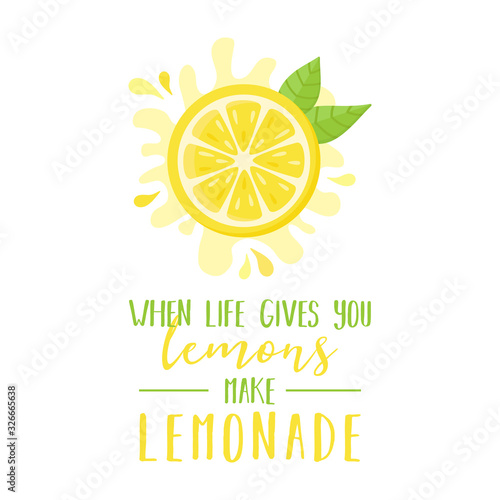 When life gives you lemons make lemonade quote, vector graphic illustration of half cut lemon fruit, citrus with green leaves and writing. Isolated.