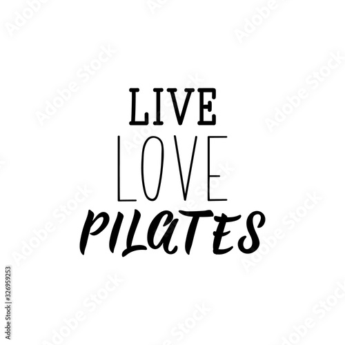 Live, love, pilates. Lettering. calligraphy vector. Ink illustration.