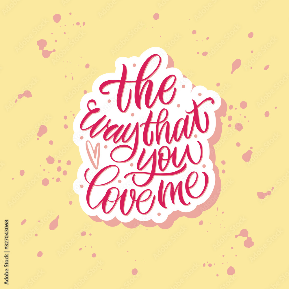 The way that you love me. Black inscription on a white background.  Cute greeting card, sticker or print made in the style of lettering and calligraphy. 