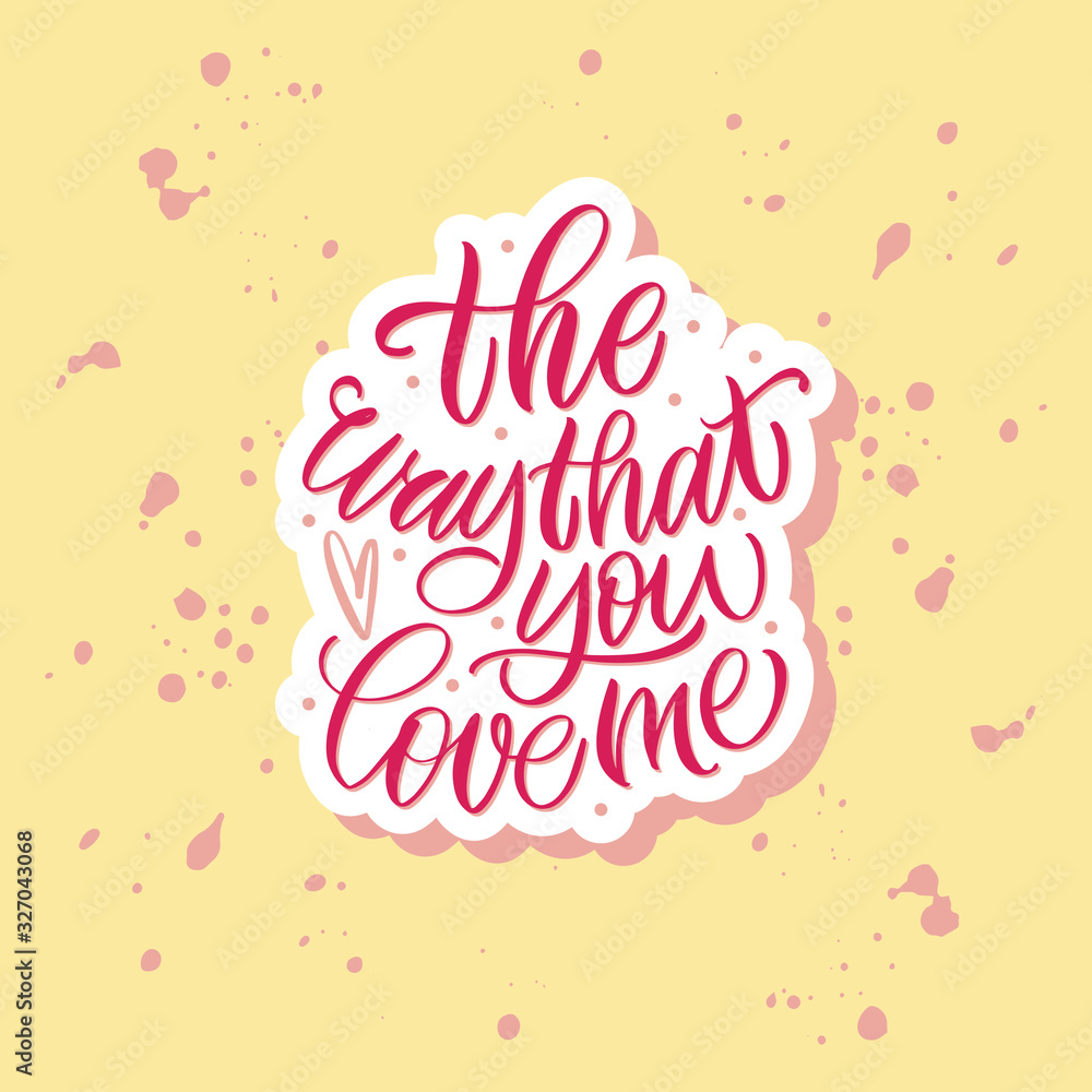 The way that you love me. Black inscription on a white background. Cute greeting card, sticker or print made in the style of lettering and calligraphy. The way that you love me. Black inscription on a white background. Cute greeting card, sticker or print made in the style of lettering and calligraphy.