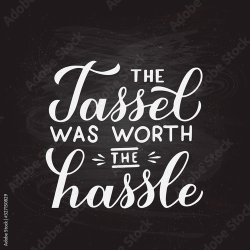 The tassel was worth the hassle hand lettering on chalkboard background. Congratulations to graduates typography poster. Vector template for graduation party invitation, greeting card, banner.