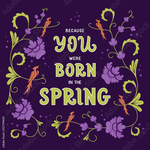 Because you were born in the spring hand drawn lettering. Floral decor. Colour vector illustration. Anniversary invitation template for celebration design. Prase for birthday card © Yulia