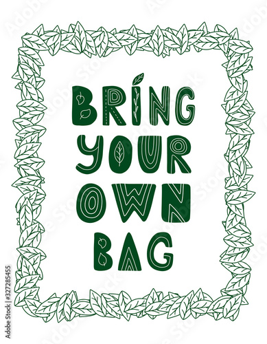 Hand lettering with the words Bring your own bag. Color vector illustration of a frame of leaves. Hand drawn phrase isolated on white. Print for bags design. Text for shopping bag. Zero waste concept