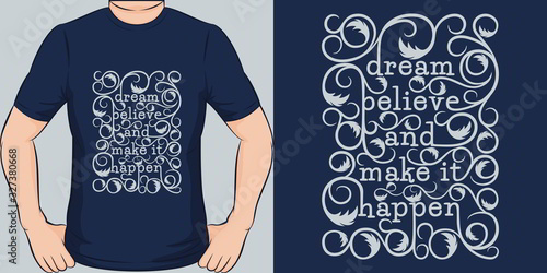 Dream, Believe and Make It Happen. Unique and Trendy T-Shirt Design.