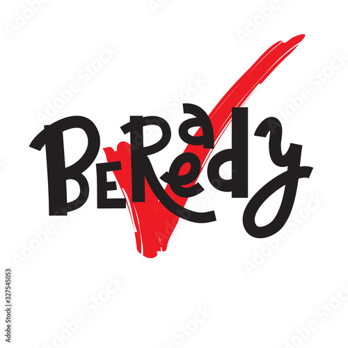 Be ready - inspire motivational quote. Hand drawn beautiful lettering. Print for inspirational poster, t-shirt, bag, cups, card, flyer, sticker, badge. Cute funny vector. Phrase for self development