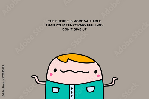 The future is more valuable than your temporary feelings do not give up hand drawn vector illustration motivation in cartoon comic style