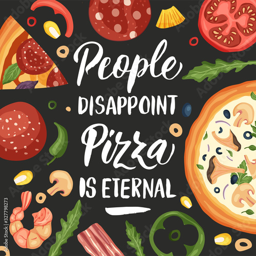 Italian cheese pizza vector illustration. Tasty snack lettering card with calligraphy funny text quote and flat food design. People Disappoint Pizza is Eternal.