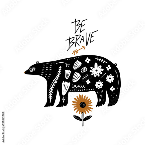 Be brave cute hand drawn nursery poster with cartoon ornate bear. Animal, flower and lettering in modern runic scandinavian style. Monochrome hygge kids illustration. Vector EPS clip art