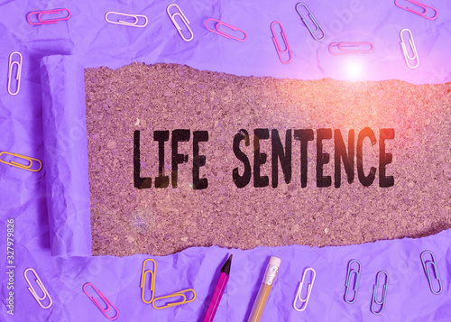 Word writing text Life Sentence. Business photo showcasing the punishment of being put in prison for a very long time