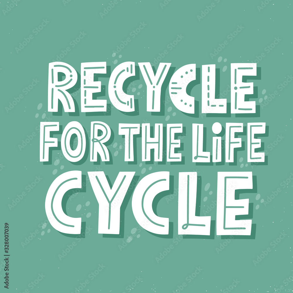 Recycle for the life cycle slogan. HAnd drawn vector lettering for t shirt, banner, poster. Zero waste concept.