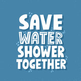 Save water shower together slogan. Funny HAnd drawn vector lettering for t shirt, poster, card. Sustainable marketing concept