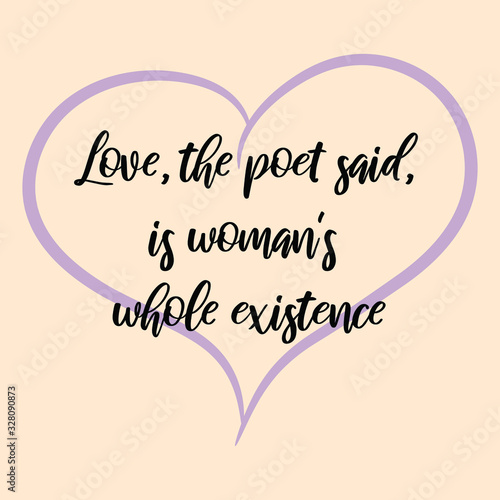 Love, the poet said, is woman's whole existence. Ready to post social media quote