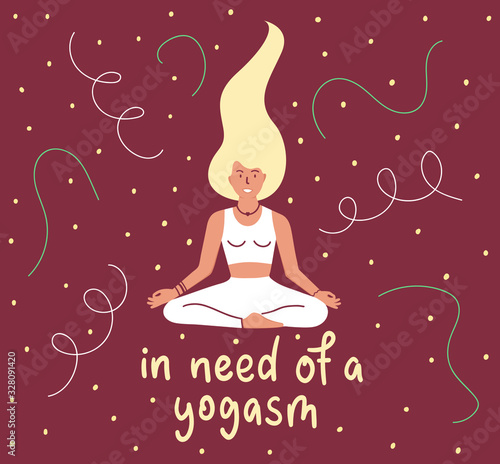 Girl sitting and meditating. In need of a yogasm - lettering. Young woman in yoga posture doing mindfulness practice, spiritual discipline. Flat cartoon vector illustration.