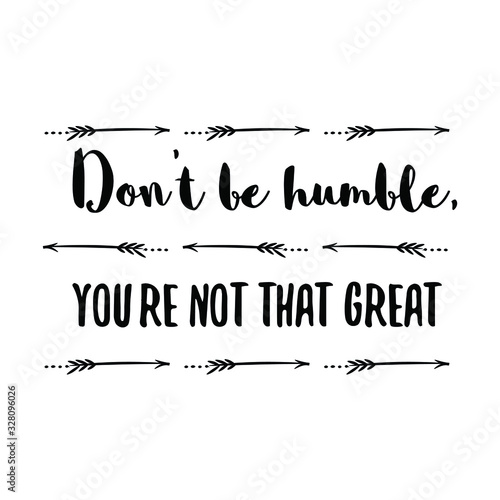  Don’t be humble, you’re not that great. Calligraphy saying for print. Vector Quote 