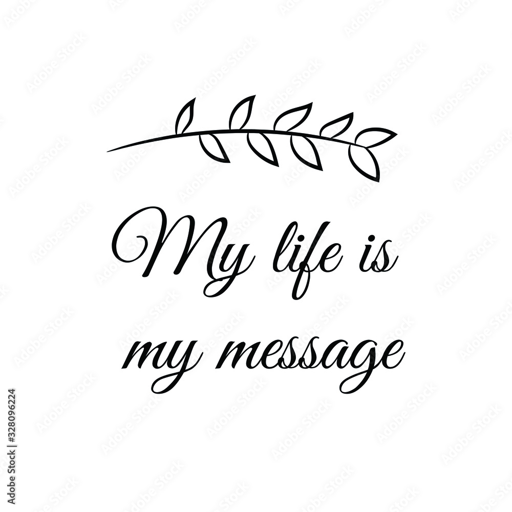 My life is my message. Calligraphy saying for print. Vector Quote My life is my message. Calligraphy saying for print. Vector Quote
