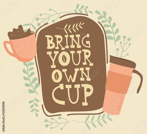 Bring your own cup hand drawn text with eco frindly reusable cups. Ecological concept. Stop using plastic cups photo