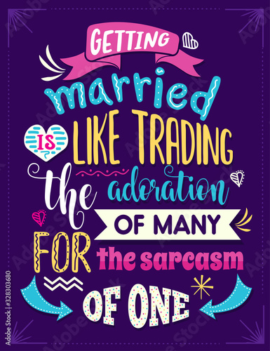 Getting married is like trading the admiration of many for the sarcasm of one. Funny inspirational quote.