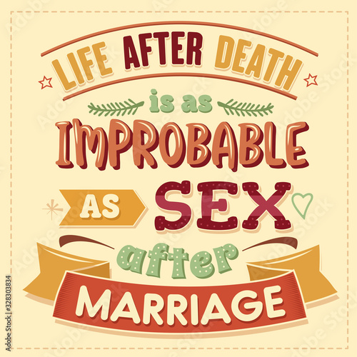 Live after death is as improbable as sex after marriage. Funny inspirational quote.