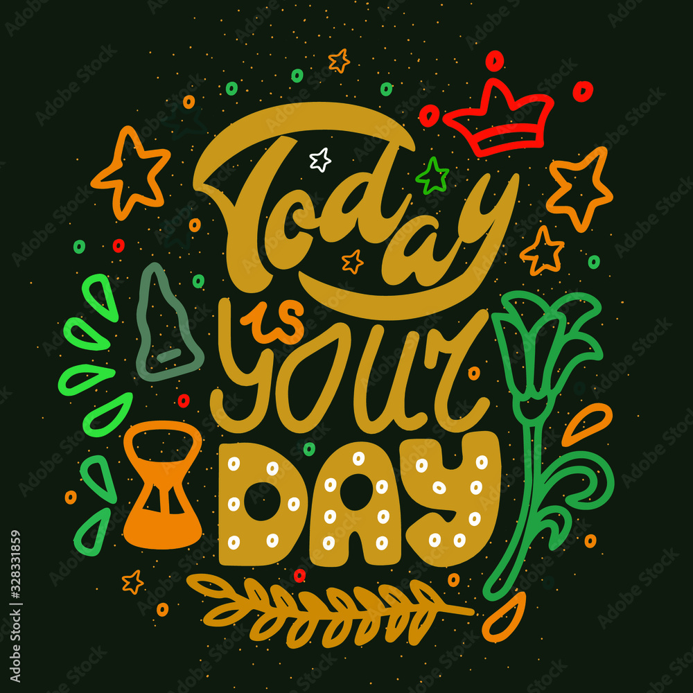 Lettering, art text: Today is your day. Big letters in the center of the illustration, around the pattern, circles, leaves, flower, crown, hourglass, bell, stars. Picture in green colors.