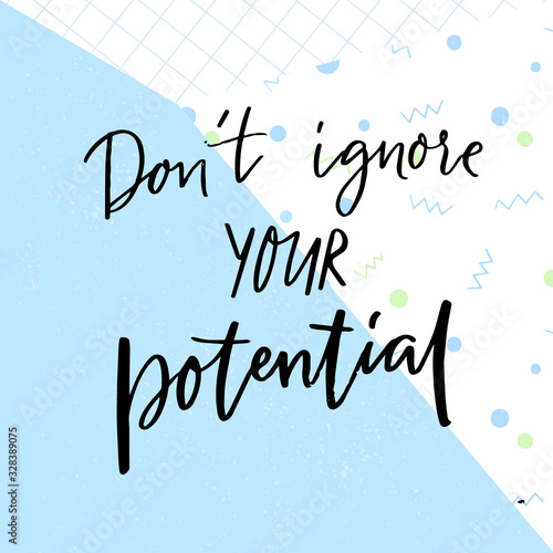 Don't ignore your own potential. Inspiring words, calligraphy quote about talent, destination and skills.