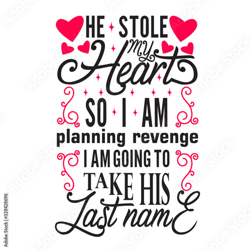 Wedding Quotes and Slogan good for T-Shirt. He Stole My Heart So I am Planning Revenge I am Going to Take His Last Name.
