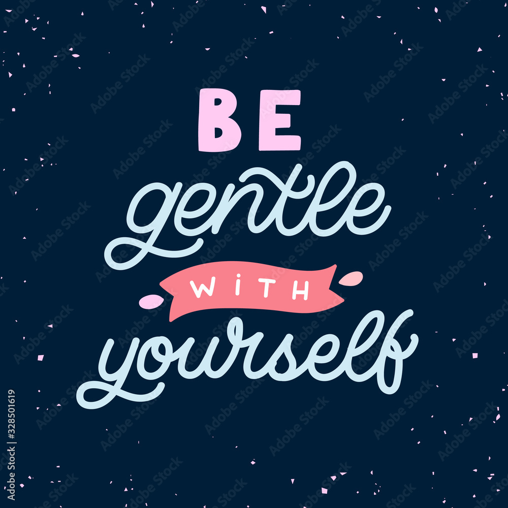 Hand drawn lettering card. The inscription: Be gentle with yourself. Perfect design for greeting cards, posters, T-shirts, banners, print invitations. Self care concept.