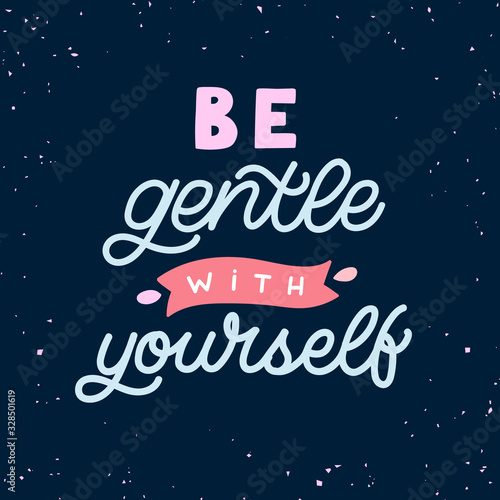 Hand drawn lettering card. The inscription: Be gentle with yourself. Perfect design for greeting cards, posters, T-shirts, banners, print invitations. Self care concept.