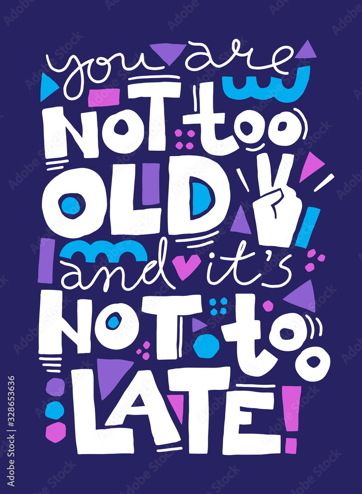 You are not too old and It is not too late. Vector illustration with motivational quote