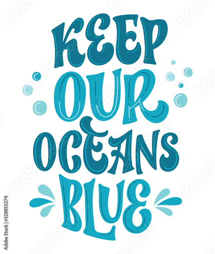 Keep our ocean blue - Save the ocean lettering design. Hand drawn sea-themed design. Bubbles, splashes, waves decore.