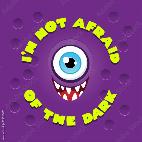 I m Not Afraid of the Dark. Illustrations of a smiling monster face in cartoon style. Vector 8 EPS.