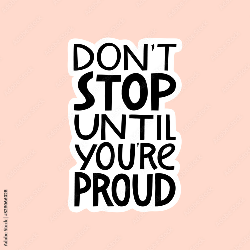 Do not stop until you are proud. Do not stop until you are proud.