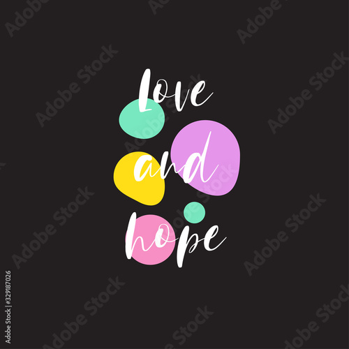 love and hope for applying to t-shirts. Stylish and modern design for printing on clothes and things. Inspirational phrase. Motivational call for placement on posters and vinyl stickers