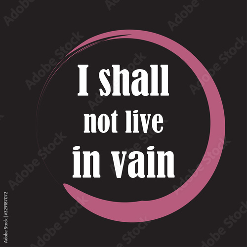 Beautiful phrase I shall not live in vain for applying to t-shirts. Stylish and modern design for printing on clothes and things. Inspirational phrase. Motivational call for placement