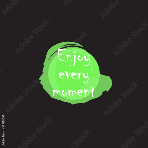 Enjoy every moment for applying to t-shirts. Stylish and modern design for printing on clothes and things. Motivational call for placement on posters and vinyl stickers.