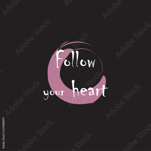 Follow your heart for applying to t-shirts. Stylish and modern design for printing on clothes and things. Inspirational phrase. Motivational call for placement on posters and vinyl stickers.