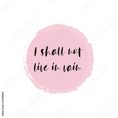 I shall not live in vain for applying to t-shirts. Stylish design for printing on clothes and things. Inspirational phrase. Motivational call for placement on posters and vinyl stickers.